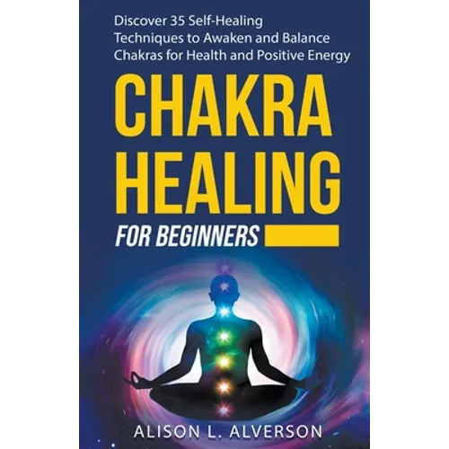 Chakra Healing For Beginners: Discover 35 Self-Healing Techniques to Awaken and Balance Chakras for Health and Positive Energy - Paperback | Books | Wiccan Center