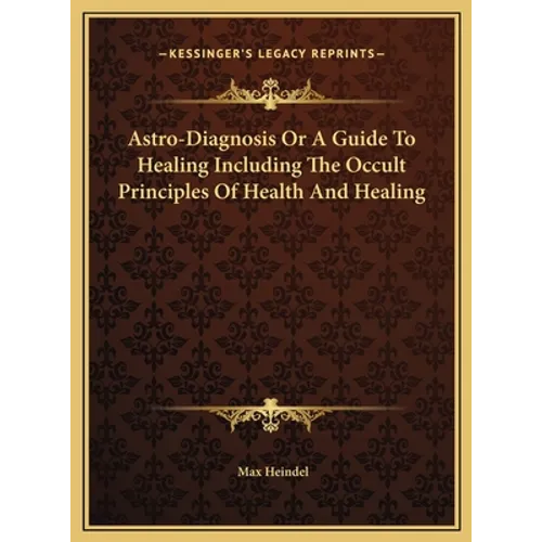 Astro-Diagnosis Or A Guide To Healing Including The Occult Principles Of Health And Healing - Hardcover | Books | Wiccan Center
