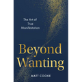 Beyond Wanting: The Art of True Manifestation - Hardcover