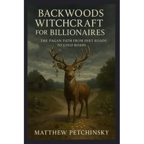 Backwoods Witchcraft for Billionaires: The Pagan Path from Dirt Roads to Gold Roads - Paperback | Books | Wiccan Center