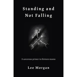 Standing and Not Falling: A Sorcerous Primer in Thirteen Moons - Paperback | Books | Wiccan Center