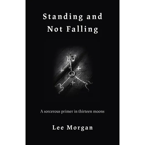 Standing and Not Falling: A Sorcerous Primer in Thirteen Moons - Paperback | Books | Wiccan Center