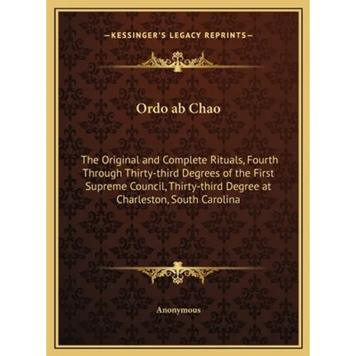 Ordo ab Chao: The Original and Complete Rituals, Fourth Through Thirty-third Degrees of the First Supreme Council, Thirty-third Degr - Hardcover | Books | Wiccan Center
