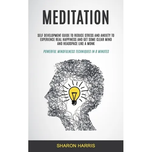 Meditation: Self Development Guide To Reduce Stress and Anxiety To Experience Real Happiness and Get Some Clear Mind and Headspace Like A Monk (Powerf - Paperback | Books | Wiccan Center
