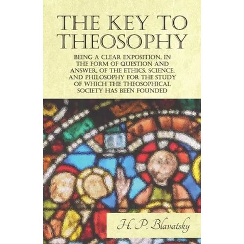 The Key to Theosophy - Being a Clear Exposition, in the Form of Question and Answer, of the Ethics, Science, and Philosophy for the Study of Which the - Paperback | Books | Wiccan Center