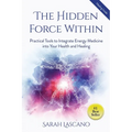 The Hidden Force Within: Practical Tools to Integrate Energy Medicine into Your Health and Healing - Paperback | Books | Wiccan Center