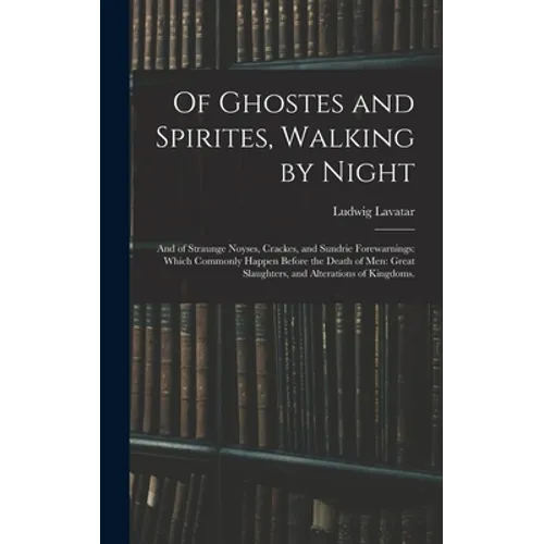 Of Ghostes and Spirites, Walking by Night: and of Straunge Noyses, Crackes, and Sundrie Forewarnings: Which Commonly Happen Before the Death of Men: G - Hardcover | Books | Wiccan Center
