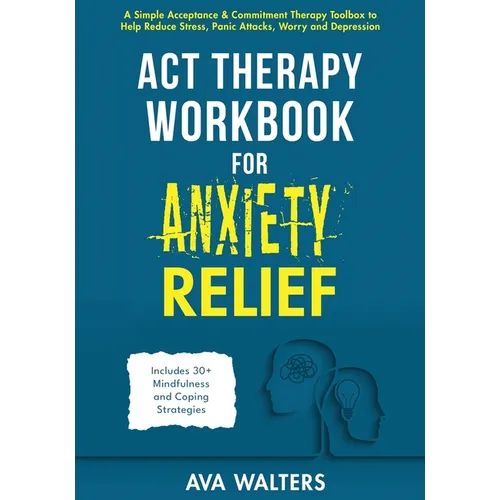 ACT Therapy Workbook for Anxiety Relief: A Simple Acceptance & Commitment Therapy Toolbox to Help Reduce Stress, Panic Attacks, Worry and Depression - - Paperback | Books | Wiccan Center