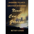 Never Can Say Goodbye: Answers to Life's Greatest Mysteries - Paperback | Books | Wiccan Center