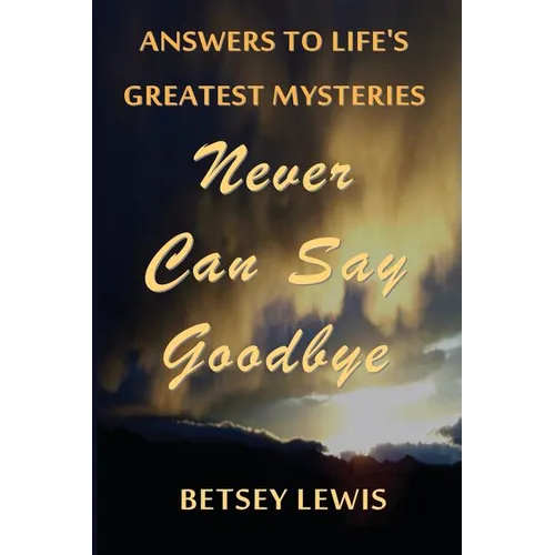 Never Can Say Goodbye: Answers to Life's Greatest Mysteries - Paperback | Books | Wiccan Center