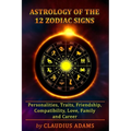 Astrology of the 12 Zodiac Signs: The Zodiac Signs In Great Details: Personalities, Traits, Friendship, Compatibility, Love, Family and Career All You - Paperback | Books | Wiccan Center
