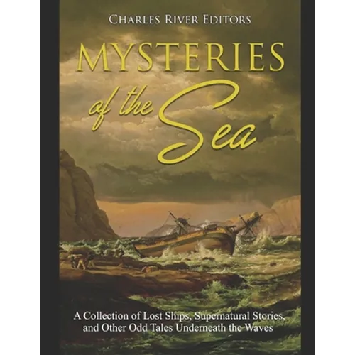 Mysteries of the Sea: A Collection of Lost Ships, Supernatural Stories, and Other Odd Tales Underneath the Waves - Paperback | Books | Wiccan Center