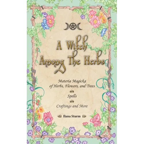 A Witch Among The Herbs: Materia Magic of Herbs, Flowers, and Trees - Spells - Craftings and More - Paperback | Books | Wiccan Center