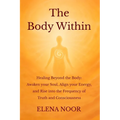 The Body Within: Healing Beyond the Body: Awaken the Soul. Align Your Energy, and Rise into the Frequency of Truth and Consciousness - Paperback