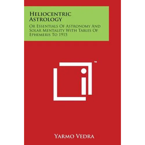 Heliocentric Astrology: Or Essentials Of Astronomy And Solar Mentality With Tables Of Ephemeris To 1915 - Paperback | Books | Wiccan Center