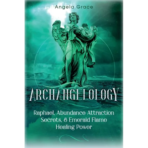 Archangelology: Raphael, Abundance Attraction Secrets, & Emerald Flame Healing Power - Paperback | Books | Wiccan Center