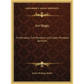 Art Magic: Or Mundane, Sub Mundane, and Super Mundane Spiritism - Hardcover | Books | Wiccan Center