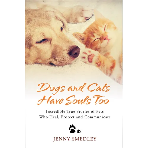 Dogs and Cats Have Souls Too: Incredible True Stories of Pets Who Heal, Protect and Communicate - Paperback | Books | Wiccan Center