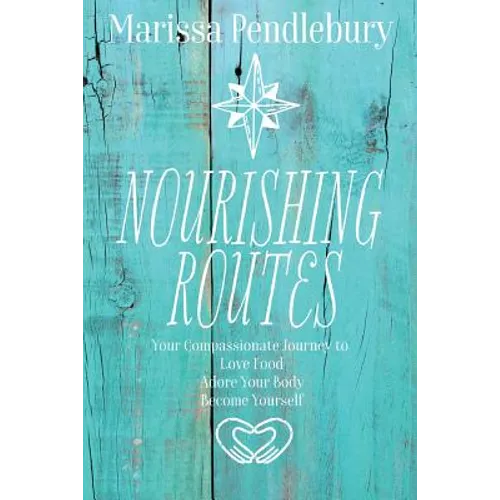 Nourishing Routes: Your Compassionate Journey to Love Food, Adore Your Body, Become Yourself - Paperback | Books | Wiccan Center