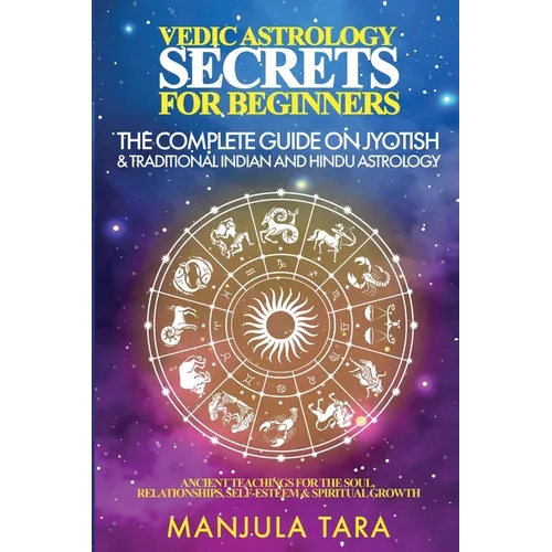 Vedic Astrology Secrets for Beginners: The Complete Guide on Jyotish and Traditional Indian and Hindu Astrology: Ancient Teachings for The Soul, Relat - Paperback | Books | Wiccan Center