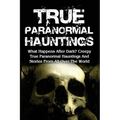 True Paranormal Hauntings: What Happens After Dark? Creepy True Paranormal Hauntings And Stories From All Over The World - Paperback | Books | Wiccan Center