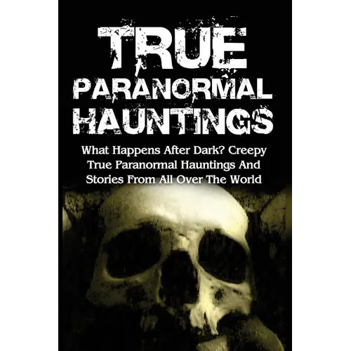 True Paranormal Hauntings: What Happens After Dark? Creepy True Paranormal Hauntings And Stories From All Over The World - Paperback | Books | Wiccan Center
