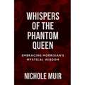 Whispers of the Phantom Queen: Embracing Morrigan's Mystical Wisdom - Paperback