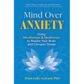 Mind Over Anxiety: Using Mindfulness and Meditation to Rewire Your Brain and Conquer Stress - Paperback | Books | Wiccan Center