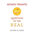 Advaita Vedanta-Question of the Real: Inclusive of Kundalini Yoga: Rising to the Thousand-petalled Lotus - Paperback