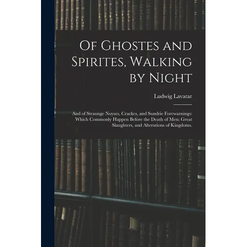 Of Ghostes and Spirites, Walking by Night: and of Straunge Noyses, Crackes, and Sundrie Forewarnings: Which Commonly Happen Before the Death of Men: G - Paperback | Books | Wiccan Center