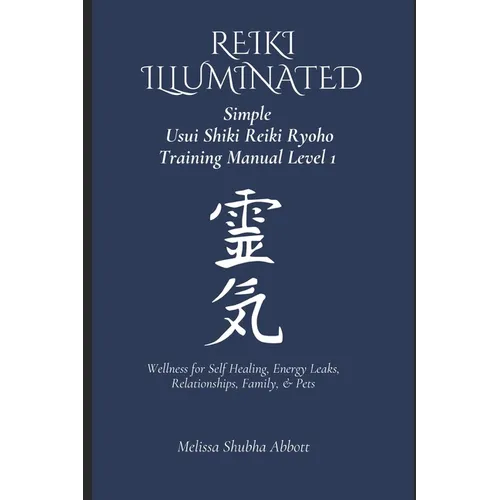 REIKI Illuminated Simple Usui Shiki Reiki Ryoho Training Manual Level 1: Wellness for Self Healing, Energy Leaks, Relationships, Family, & Pets - Paperback | Books | Wiccan Center