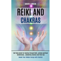 Reiki and Chakras: Self Help Guide for Healing Through Reiki, Achieve Spiritual Mindfulness, Awakening Chakras and Third Eye (Awake Your Hidden Energy - Paperback
