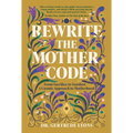 Rewrite the Mother Code: From Sacrifice to Stardust - A Cosmic Approach to Motherhood - Hardcover | Books | Wiccan Center