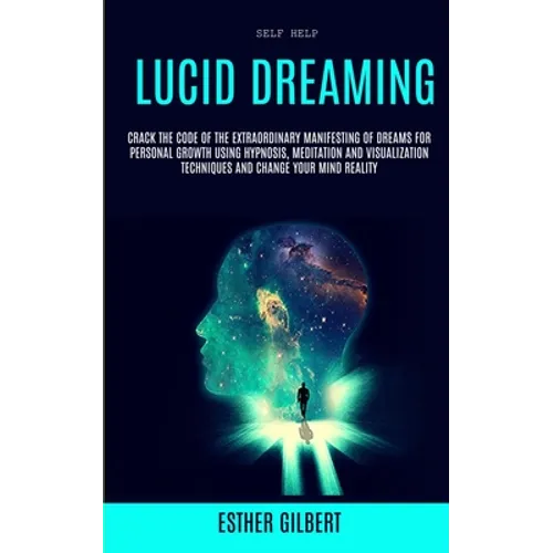 Self Help: Lucid Dreaming: Crack The Code Of The Extraordinary Manifesting Of Dreams For Personal Growth Using Hypnosis, Meditation And Visualization - Paperback | Books | Wiccan Center