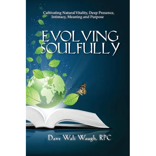 Evolving Soulfully: Cultivating Natural Vitality, Deep Presence, Intimacy, Meaning and Purpose - Paperback | Books | Wiccan Center