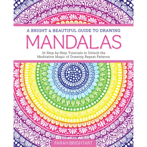 A Bright & Beautiful Guide to Drawing Mandalas: 30 Step-By-Step Tutorials to Unlock the Meditative Magic of Drawing Repeat Patterns - Paperback | Books | Wiccan Center