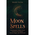 Moon Spells: Unlocking the Hidden Power of the 8 Lunar Phases, Wiccan Magic, and Witchcraft - Hardcover | Books | Wiccan Center