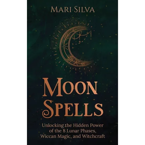 Moon Spells: Unlocking the Hidden Power of the 8 Lunar Phases, Wiccan Magic, and Witchcraft - Hardcover | Books | Wiccan Center