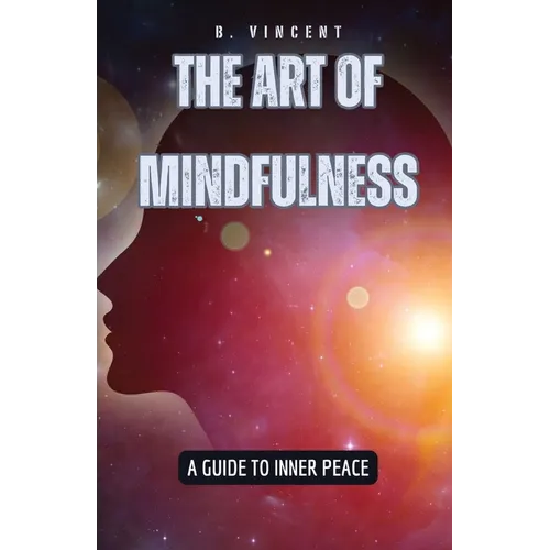 The Art of Mindfulness: A Guide to Inner Peace - Paperback