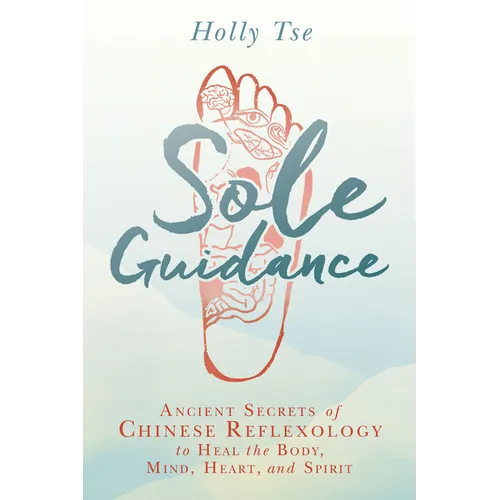 Sole Guidance: Ancient Secrets of Chinese Reflexology to Heal the Body, Mind, Heart, and Spirit - Paperback | Books | Wiccan Center