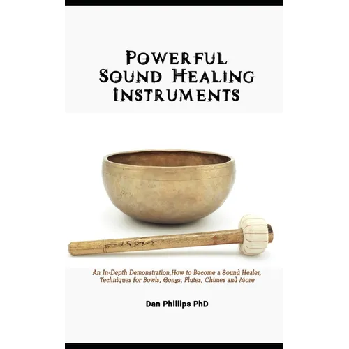 Powerful Sound Healing Instruments: An In-Depth Demonstration, How to Become a Sound Healer, Techniques for Bowls, Gongs, Flutes, Chimes and More - Paperback | Books | Wiccan Center