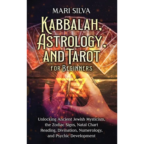Kabbalah, Astrology, and Tarot for Beginners: Unlocking Ancient Jewish Mysticism, the Zodiac Signs, Natal Chart Reading, Divination, Numerology, and P - Hardcover | Books | Wiccan Center