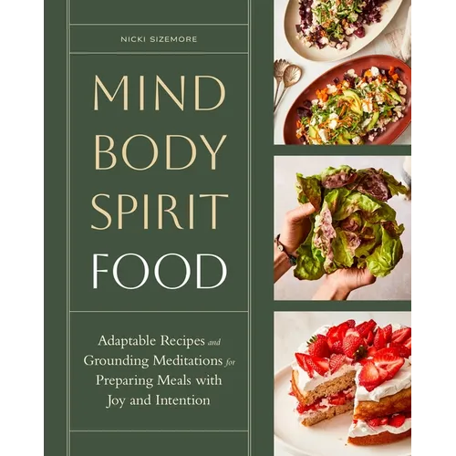 Mind, Body, Spirit, Food: Adaptable Recipes and Grounding Meditations for Preparing Meals with Joy and Intention - Hardcover | Books | Wiccan Center