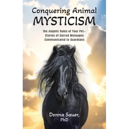 Conquering Animal Mysticism: The Angelic Roles of Your Pet-Stories of Sacred Messages Communicated to Guardians - Paperback | Books | Wiccan Center