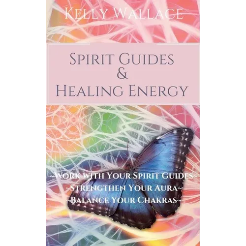 Spirit Guides and Healing Energy - Learn How to: Work with Your Spirit Guides, Strengthen Your Aura, Balance Your Chakras - Paperback | Books | Wiccan Center