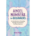 Angel Numbers for Beginners: An Introduction to Decoding Messages & Journal for Tracking Sequences - Paperback | Books | Wiccan Center