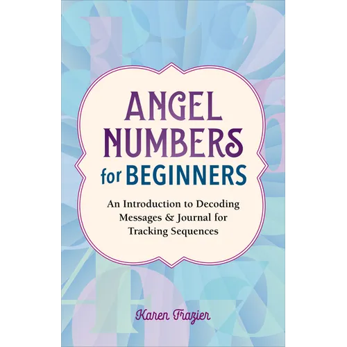 Angel Numbers for Beginners: An Introduction to Decoding Messages & Journal for Tracking Sequences - Paperback | Books | Wiccan Center