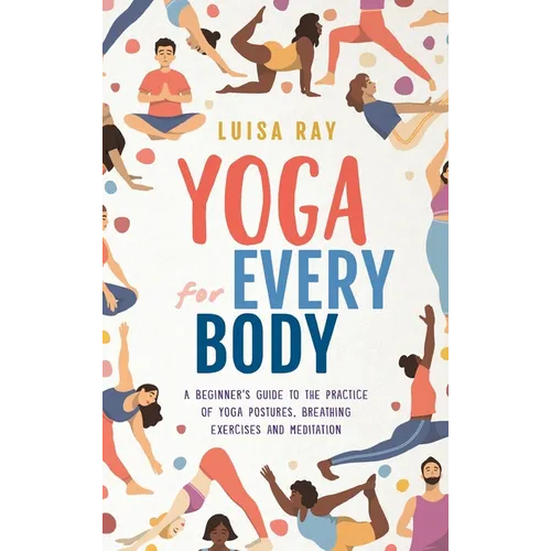 Yoga for Every Body: A beginner's guide to the practice of yoga postures, breathing exercises and meditation - Hardcover | Books | Wiccan Center