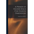 A Primer of Higher Space (The Fourth Dimension) - Hardcover | Books | Wiccan Center