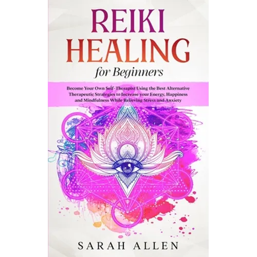 Reiki Healing for beginners: Become Your Own Self-Therapist Using the Best Alternative Therapeutic Strategies to Increase your Energy, Happiness and M - Paperback | Books | Wiccan Center